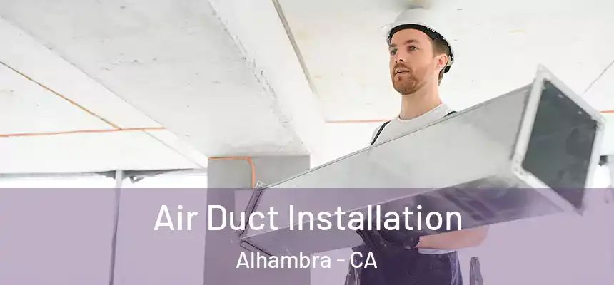  Air Duct Installation Alhambra - CA