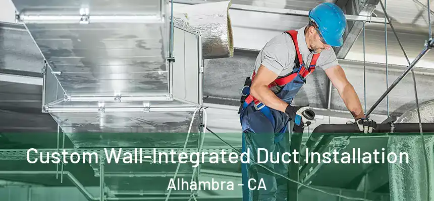 Custom Wall-Integrated Duct Installation Alhambra - CA