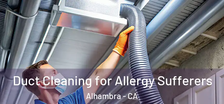  Duct Cleaning for Allergy Sufferers Alhambra - CA