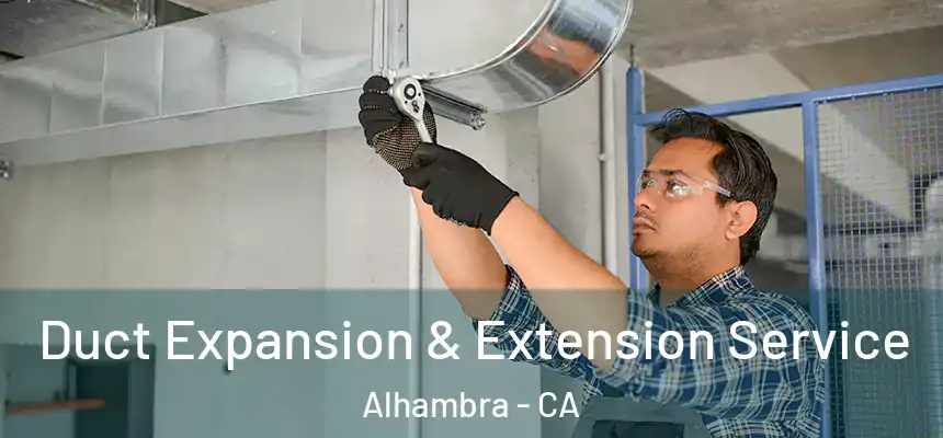  Duct Expansion & Extension Service Alhambra - CA