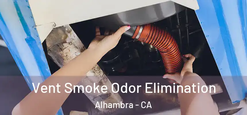 Vent Smoke Odor Elimination Alhambra - CA